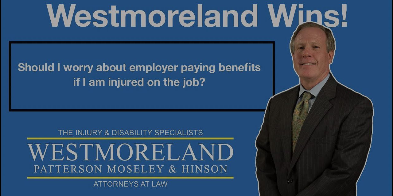 Should I worry about employer paying benefits if I am injured on the job Should I worry about employer paying benefits if I am injured on the job